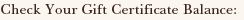 Check Your Gift Certificate Balance: