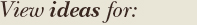 View ideas for