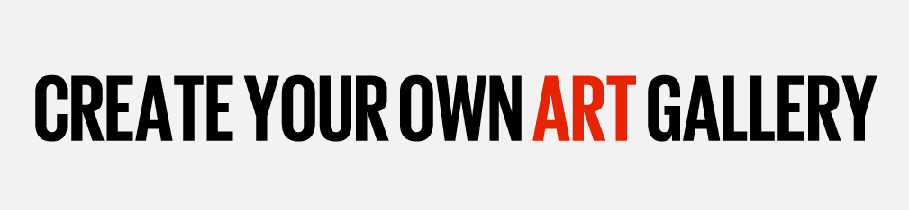 CREATE YOUR OWN ART GALLERY