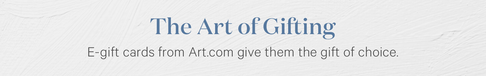 The Art of Gifting. E-gift cards from Art.com give them the gift of choice.>