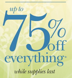 Up to 75% off Everything* while supplies last