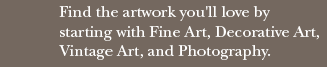 Find the artwork you'll love by starting with Fine Art, Decorative Art, Vintage Art, and Photography.