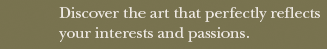 Discover the art that perfectly reflects your interests and passions.