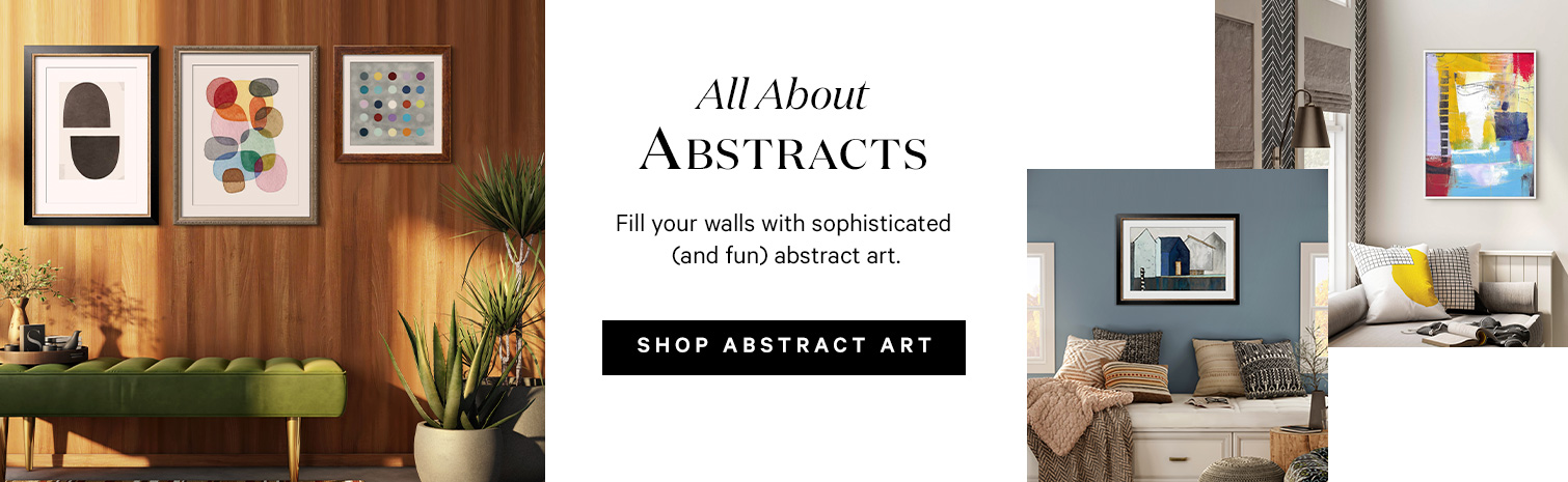 All about Abstracts. Fill your walls with sophisticated (and fun) abstract art. Shop Abstract Art. >