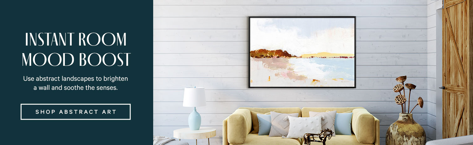 Instant Room Mood Boost. Use abstract landscapes to brighten a wall and sooth the senses. SHOP ABSTRACT ART. >