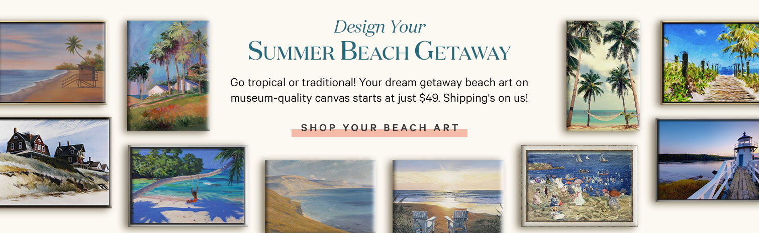 Design Your Summer Beach Getaway. Go tropical or traditional! Your dream getaway beach art on museum-quality canvas starts at just $49. Shipping's on us! Shop Your Beach Art. >