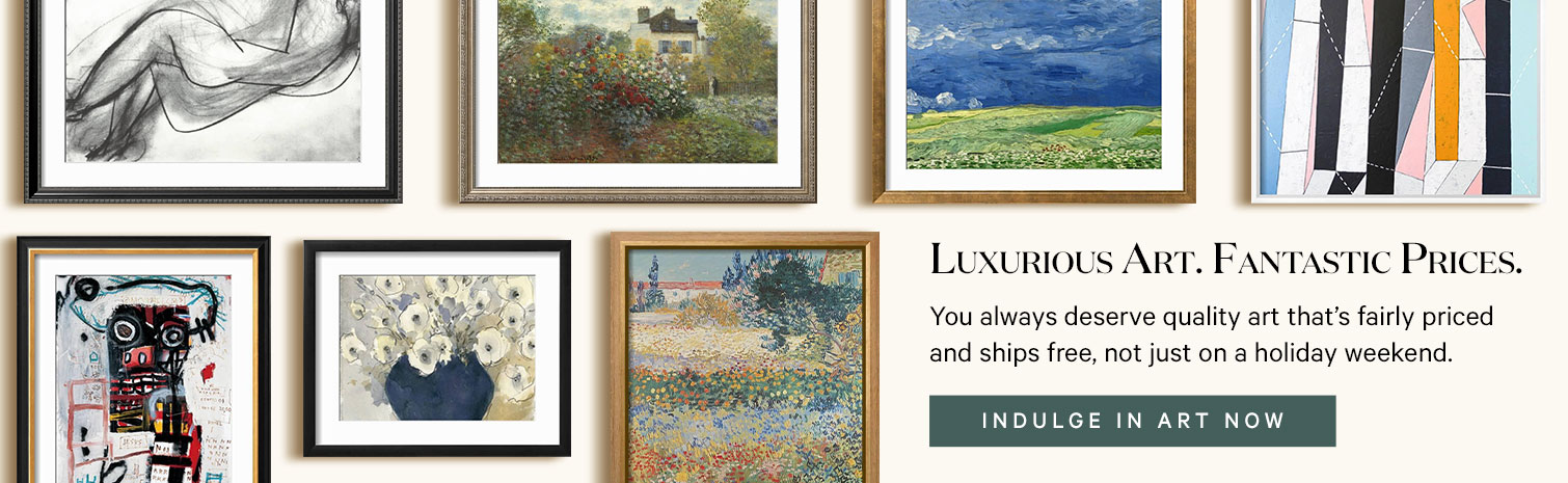 Luxurious Art. Fantastic Prices. You always deserve quality art that’s fairly priced and ships free, not just on a holiday weekend. INDULGE IN ART NOW. >