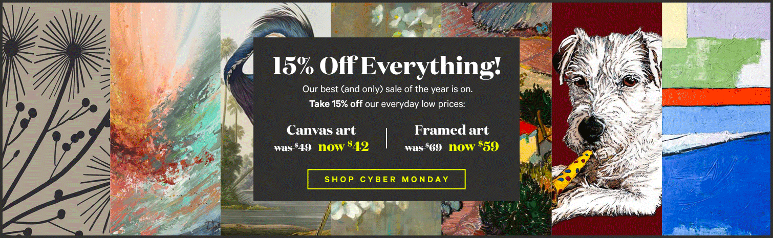 15% Off Everything! Our best and only) sale of the vear is on. Take 15% off our everyday low prices: Canvas art was $49 now $42 Framed art was $60 now $59. SHOP BLACK FRIDAY>