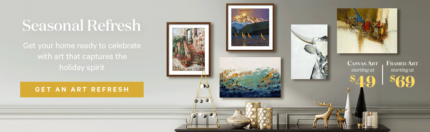 Holiday Refresh Get your home ready to celebrate every holiday from Thanksgiving until New Year. Get an art refresh. Canvas Art starting at $49. Framed Art Starting at $69.>