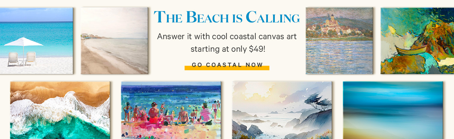 THE BEACH IS CALLING Answer it with cool coastal canvas art starting at only $49!
GO COASTAL NOW.