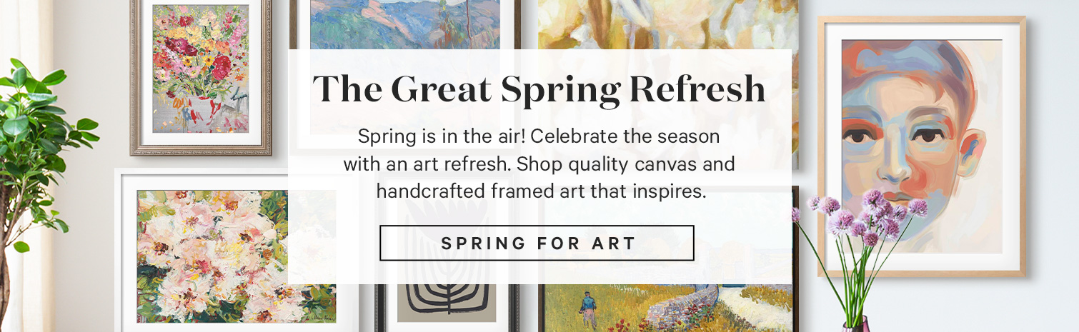 The Great Spring Refresh. Spring is in the air! Celebrate the season with an art refresh. Shop quality canvas and handcrafted framed art that inspires. SPRING FOR ART.>