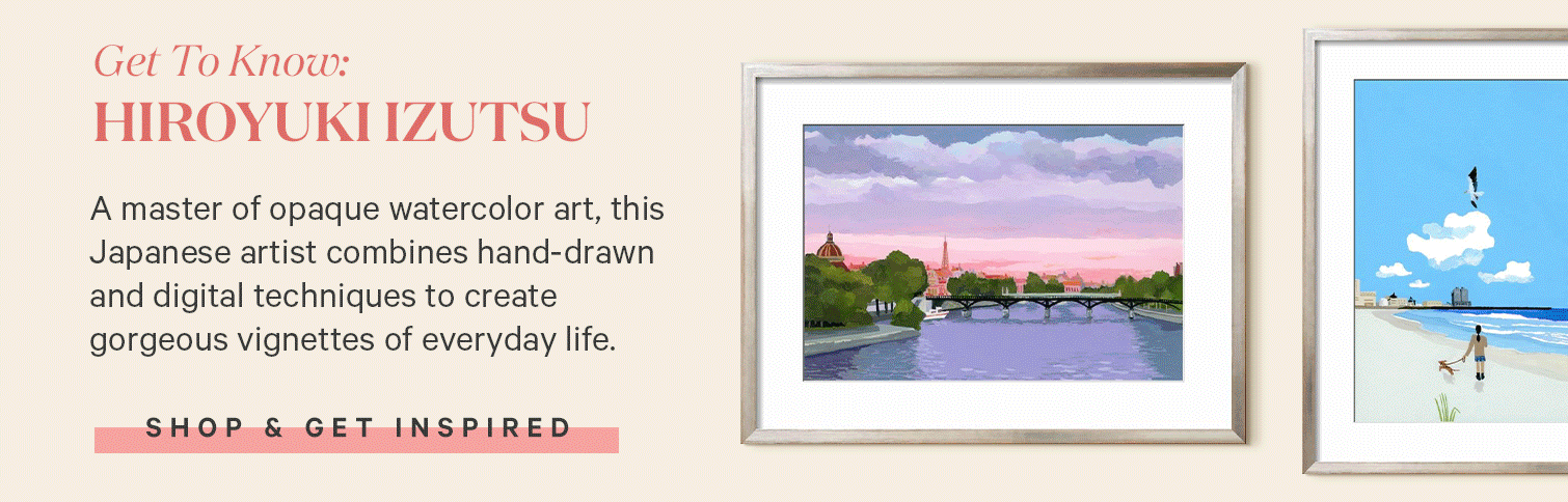 Get To Know:  HIROYUKI IZUTSU. A master of opaque watercolor art, this Japanese artist combines hand-drawn and digital techniques to create gorgeous vignettes of everyday life. SHOP & GET INSPIRED. >