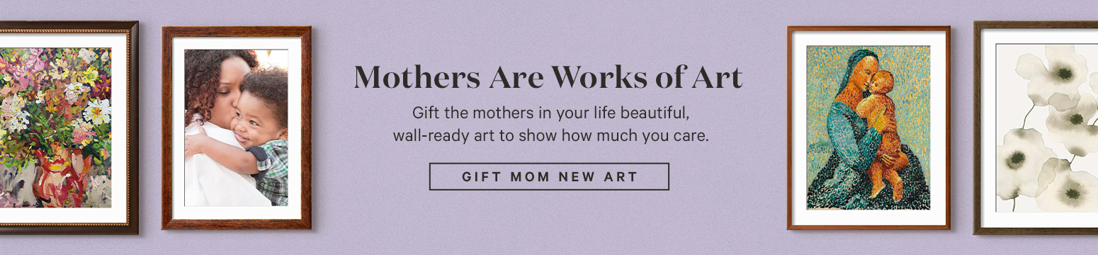 Mothers Are Works of Art. Gift the mothers in your life beautiful, wall-ready art to show how much you care. GIFT MOM NEW ART>