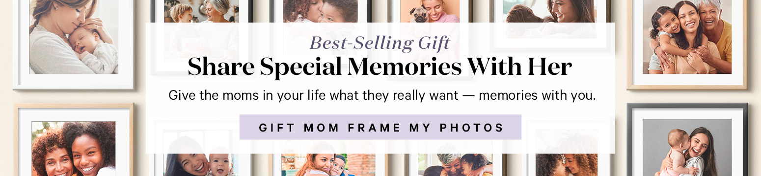 Best-Selling Gift. Share Special Memories With Her. Give the moms in your life what they really want - memories with you. GIFT MOM FRAME MY PHOTOS. >